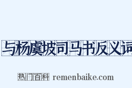 与杨虞坡司马书反义词是什么意思的图片